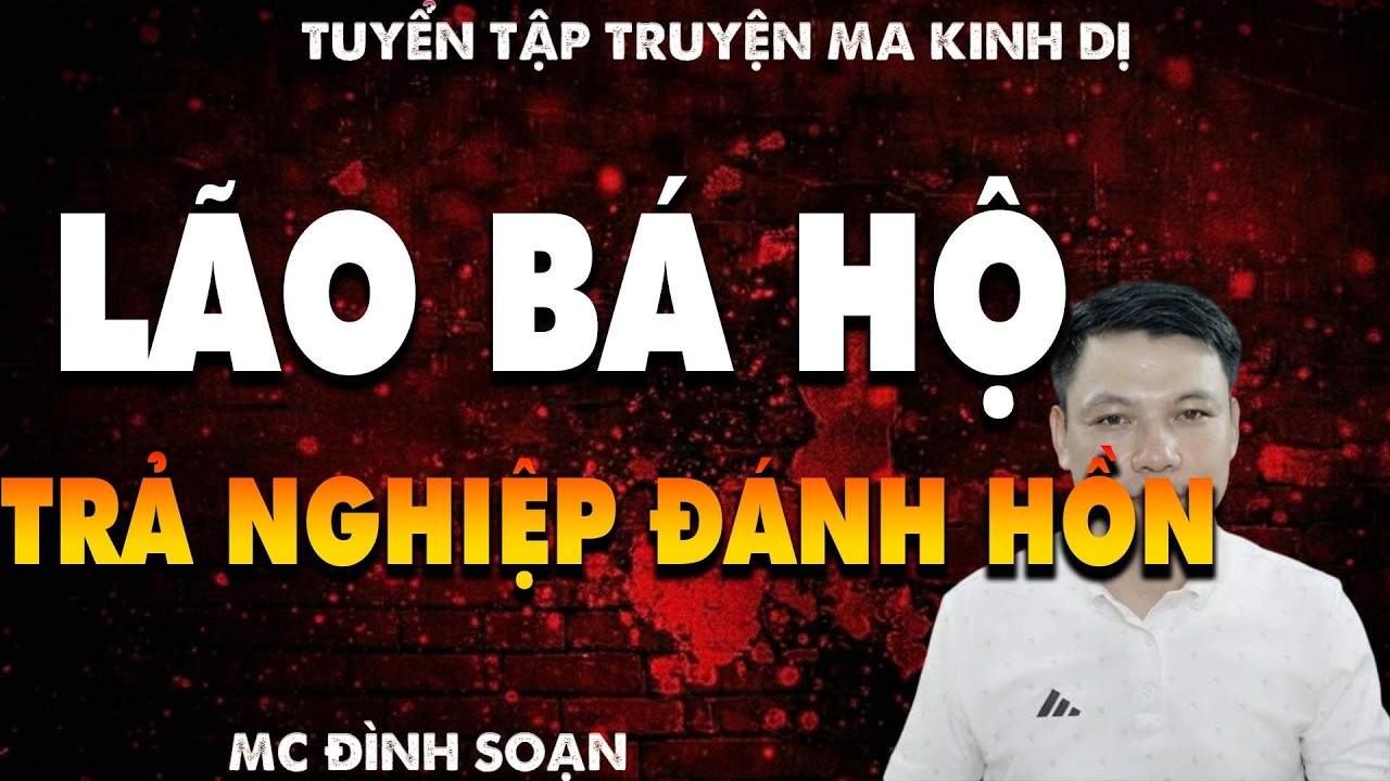 TRUYỆN MA: LÃO BÁ HỘ TRẢ NGHIỆP ĐÁNH HỒNl CHUYỆN MA LÀNG QUÊ - MC ĐÌNH SOẠN