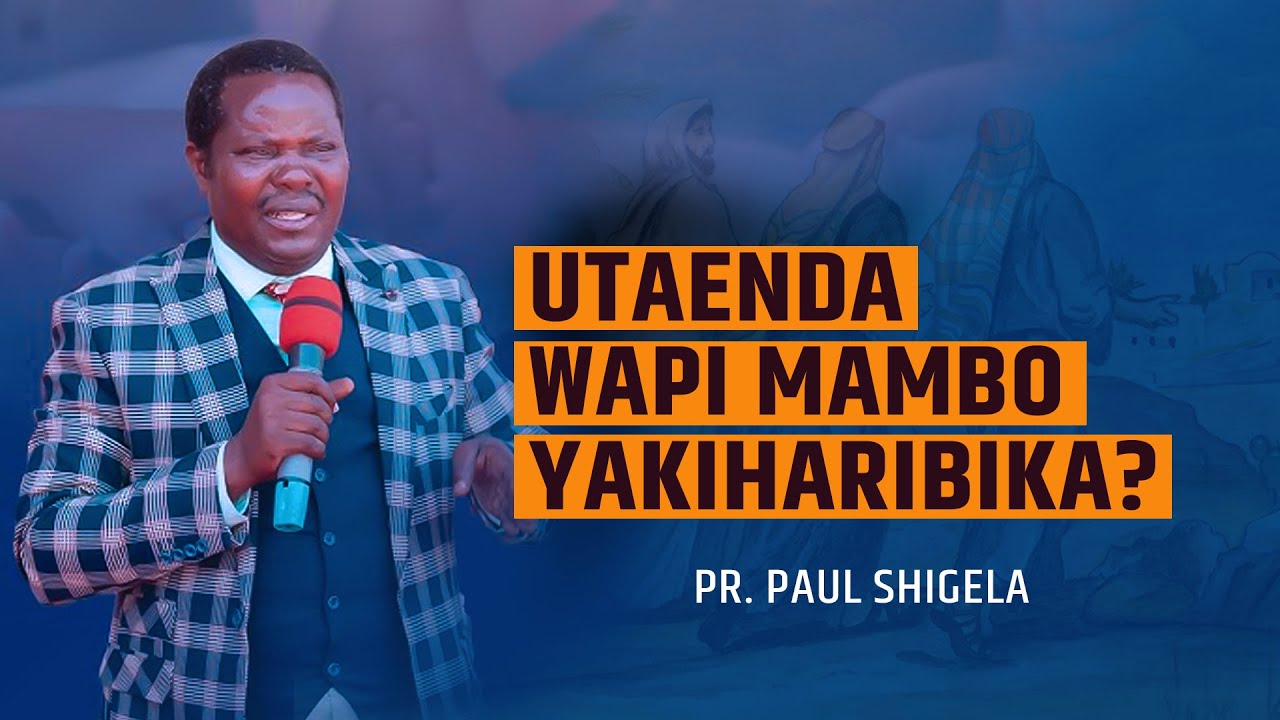 UTAENDA WAPI MAMABO YAKI HARIBIKA?  || PR. PAUL SHIGELA