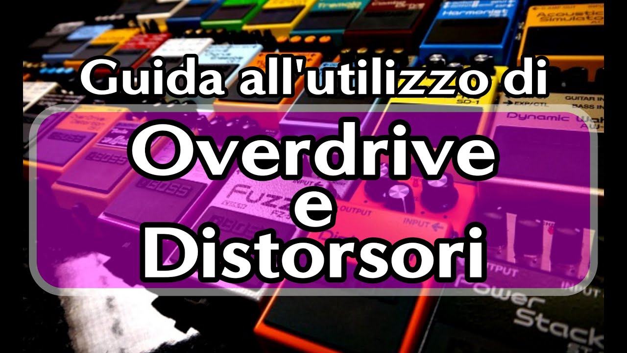 Guida all'utilizzo di Overdrive e Distorsori!