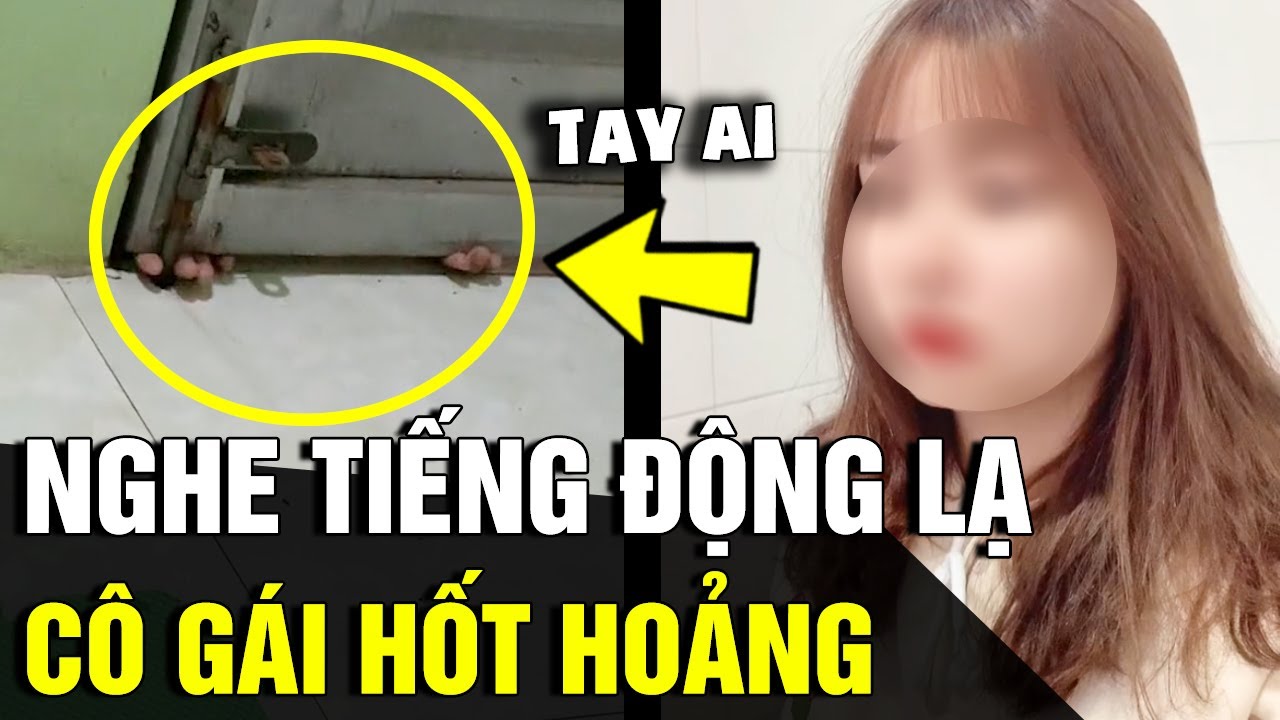 Nghe 'TIẾNG ĐỘNG' lạ vào nửa đêm, cô gái 'HỐT HOẢNG' phát hiện đôi bàn tay dưới cửa |Tin Nhanh 3Phút