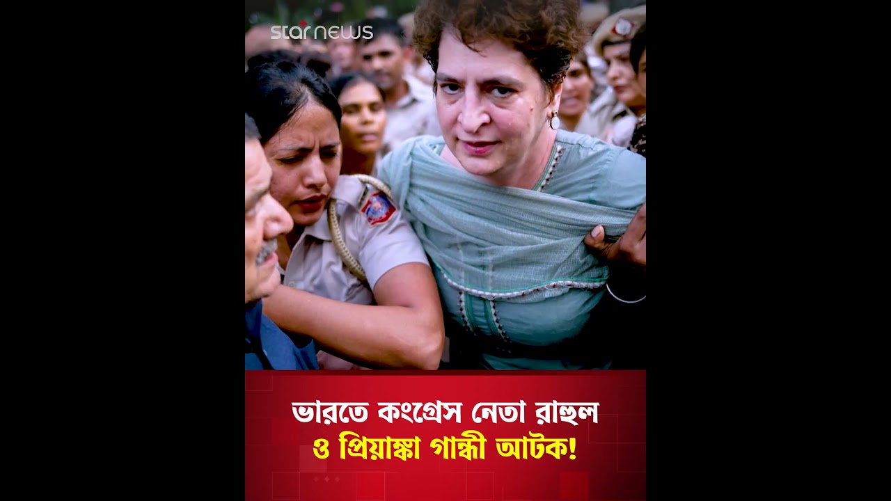 ভারতে কংগ্রেস নেতা রাহুল ও প্রিয়াঙ্কা গান্ধী আটক! | Congress | Star News