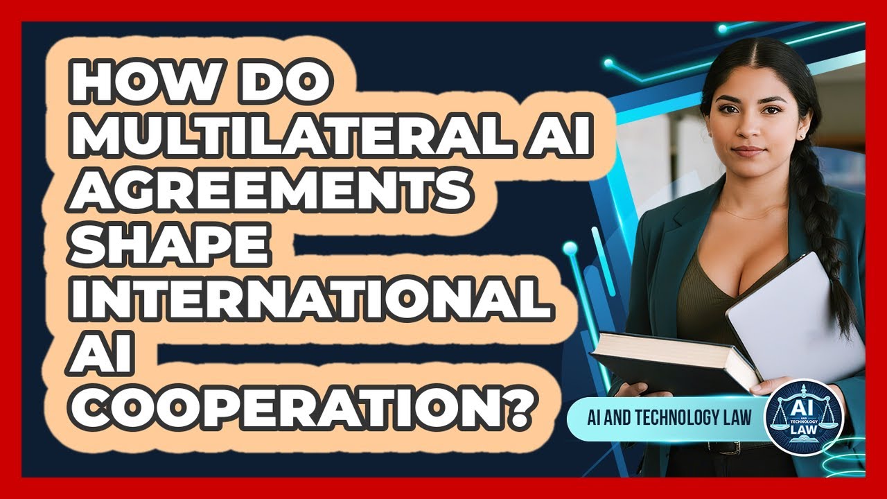 How Do Multilateral AI Agreements Shape International AI Cooperation? - AI and Technology Law