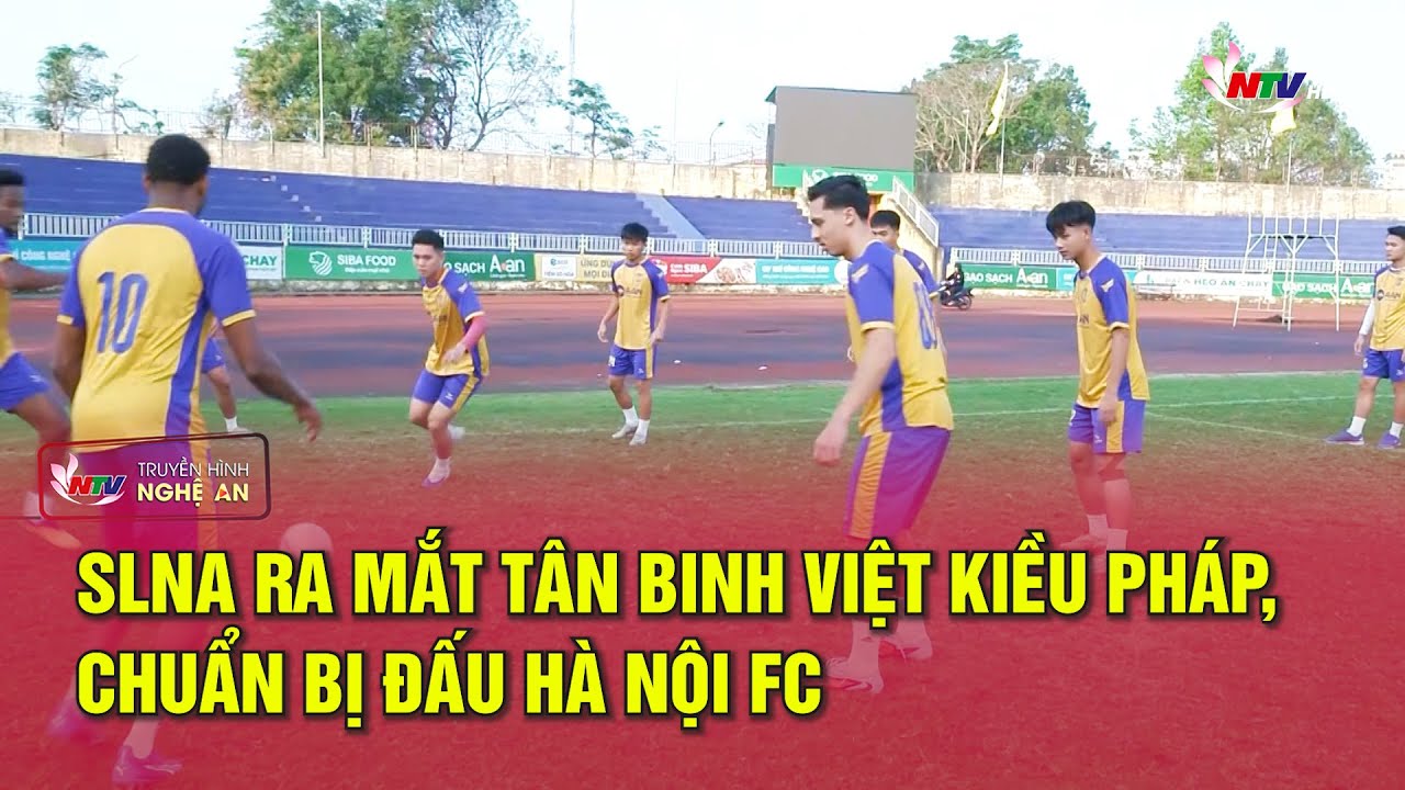 SLNA ra mắt tân binh Việt kiều Pháp, chuẩn bị đấu Hà Nội FC