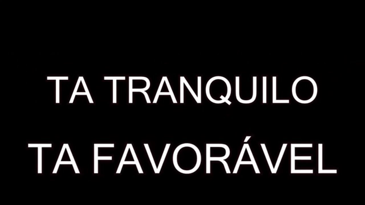 Ta tranquilo ta favor&aacute;vel (Letra)