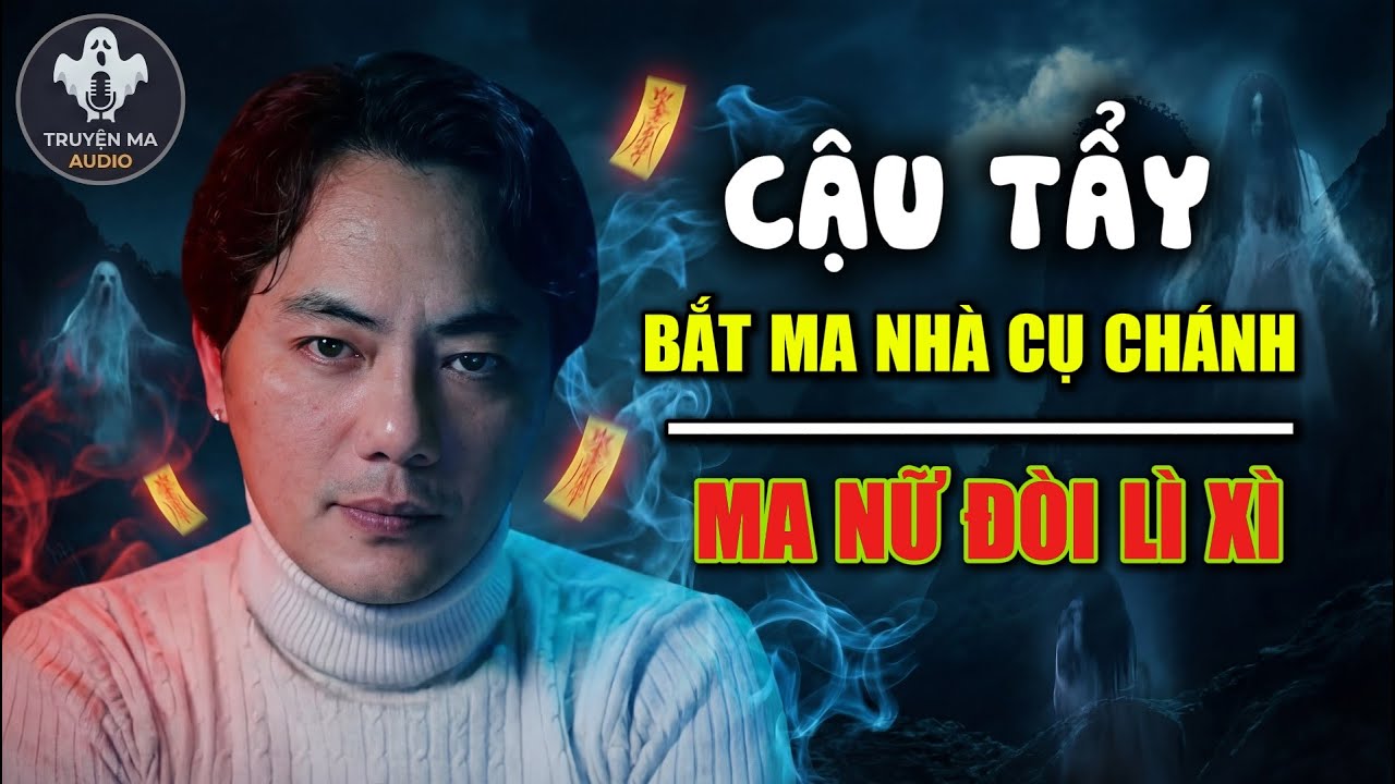 TRUYỆN MA TẾT QUÀNG A TŨN 2026 :CẬU TẨY: MA NỮ ĐÒI LÌ XÌ MÁU NHÀ CỤ CHÁNH (TẬP 2)