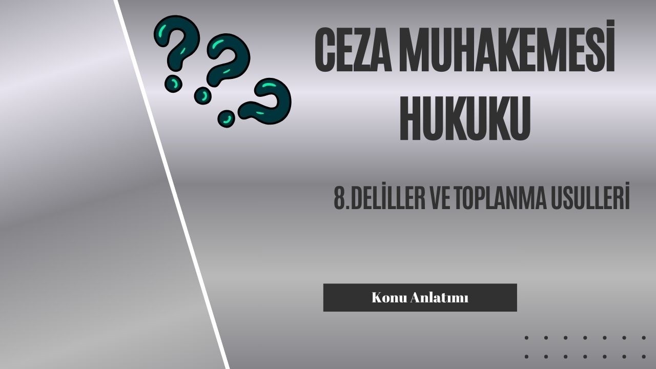 8. Ceza Muhakemesi Hukuku, Deliller ve Toplanma Usulleri Konu Anlatımı