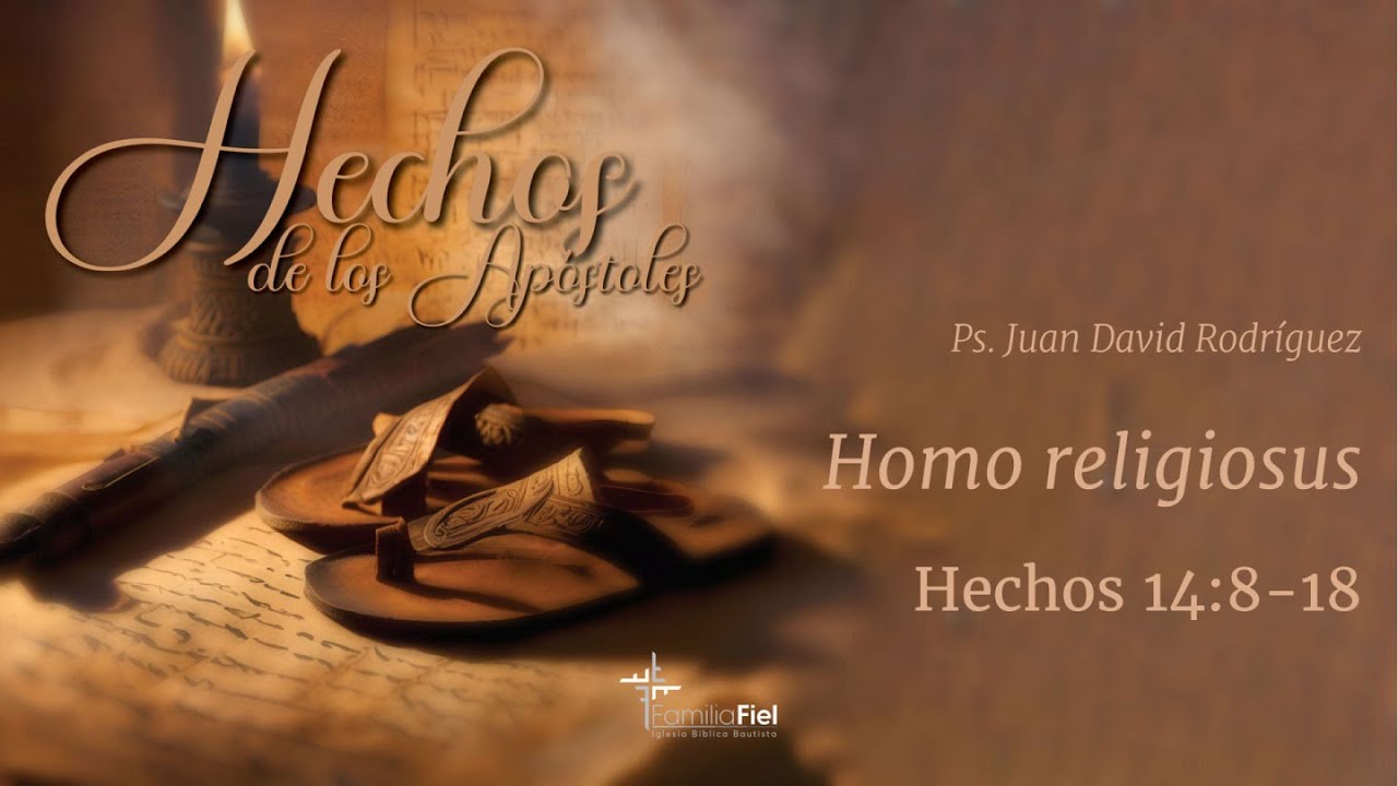 Homo religiosus - Hechos 14:8-18 - Ps. Juan David Rodríguez