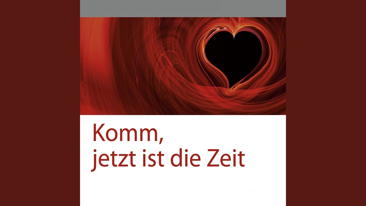 Komm, Jetzt Ist Die Zeit