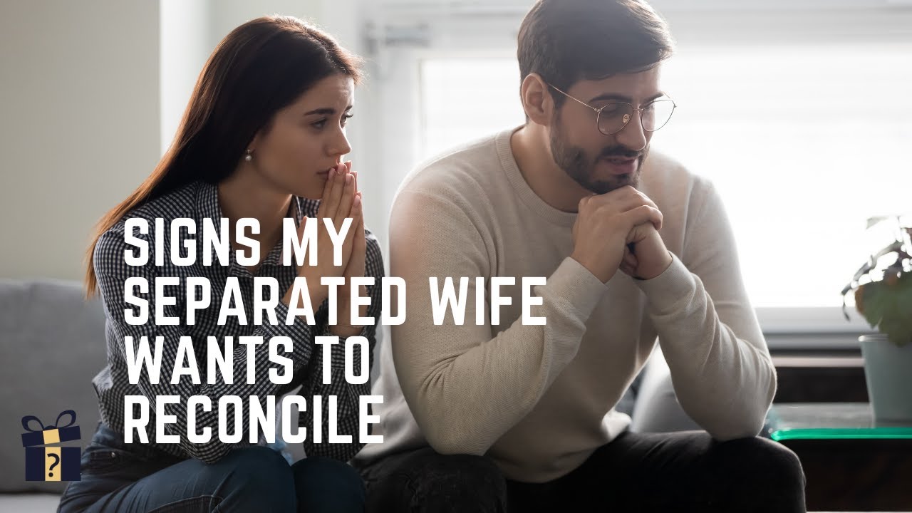 Signs My Separated Wife Wants To Reconcile