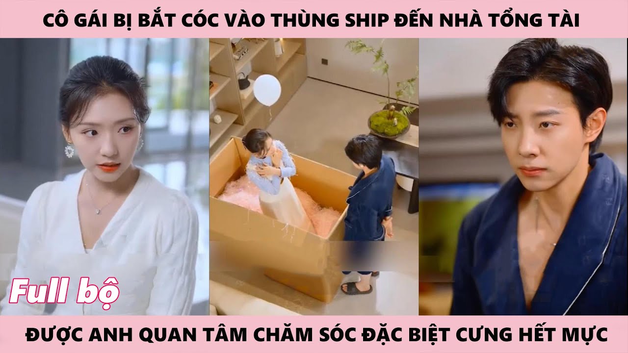 ánh sáng ấm áp - full | chủ tịch mở thùng hàng khi dọn nhà thì thấy cô nàng xinh đẹp nằm gọn ở trong