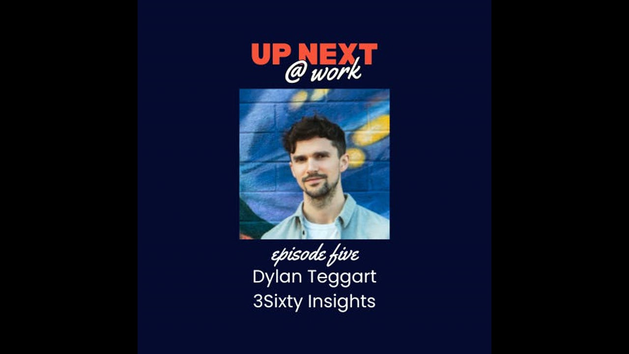 Up Next @ Work, Episode 5 with Dylan Teggart of 3Sixty Insights