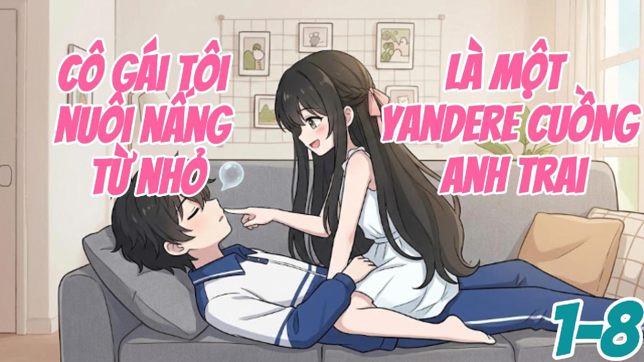 Cô Gái Tôi Nuôi Nấng Từ Nhỏ Là Một Yandere Cuồng Anh Trai P1-8