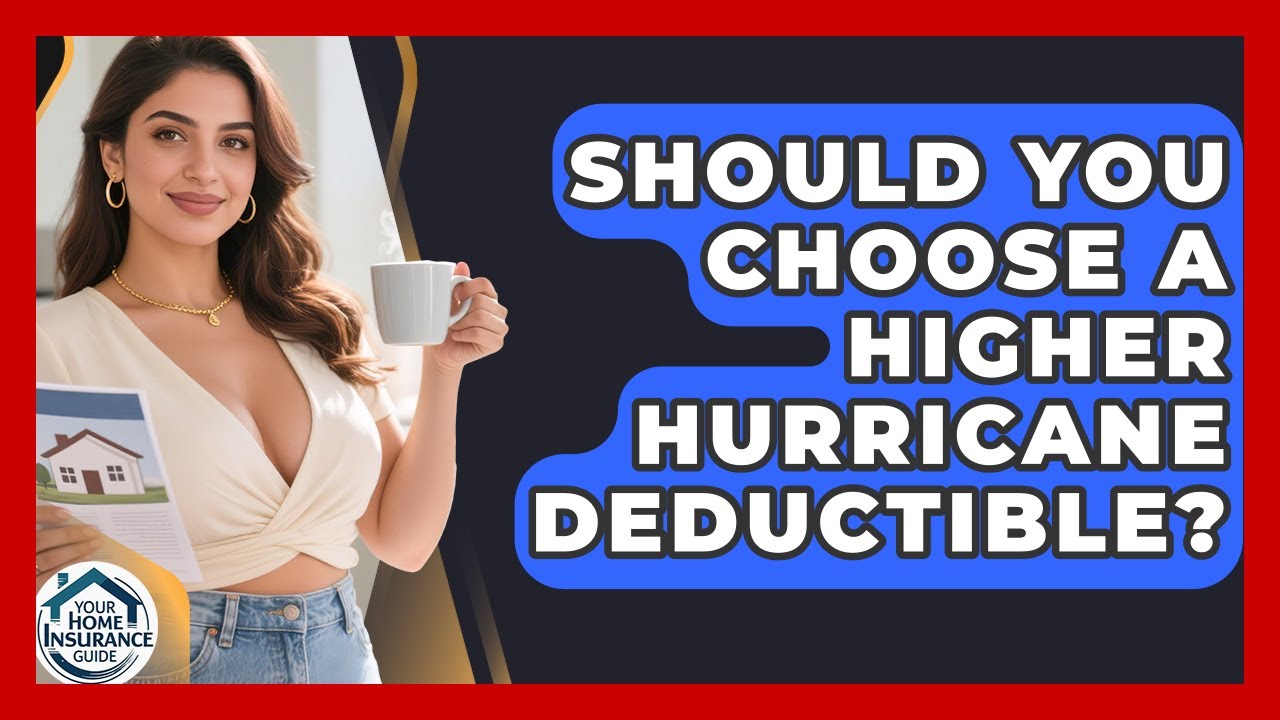 Should You Choose A Higher Hurricane Deductible? - Your Home Insurance Guide
