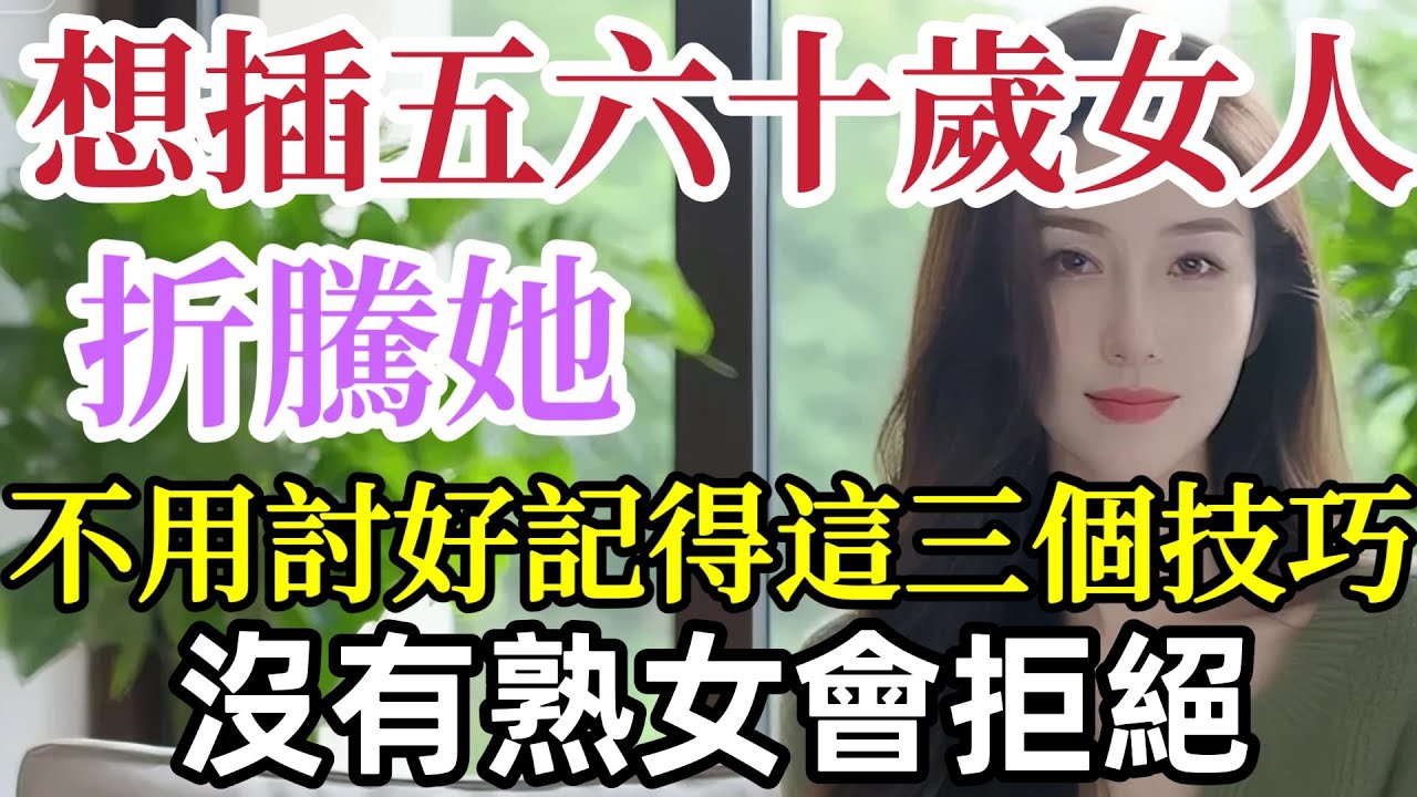 滋潤五六十歲女人，折騰她，不用討好，記得這三個技巧，沒有熟女會拒絕#爱情 #情感 #離婚率 #結婚