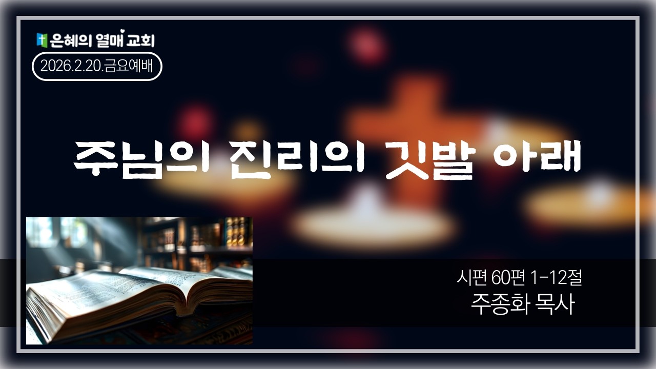 (금요예배) 주님의 진리의 깃발 아래 (시 60:1-12) | 은혜의 열매 교회 | 주종화 목사 | 2026.2.20.