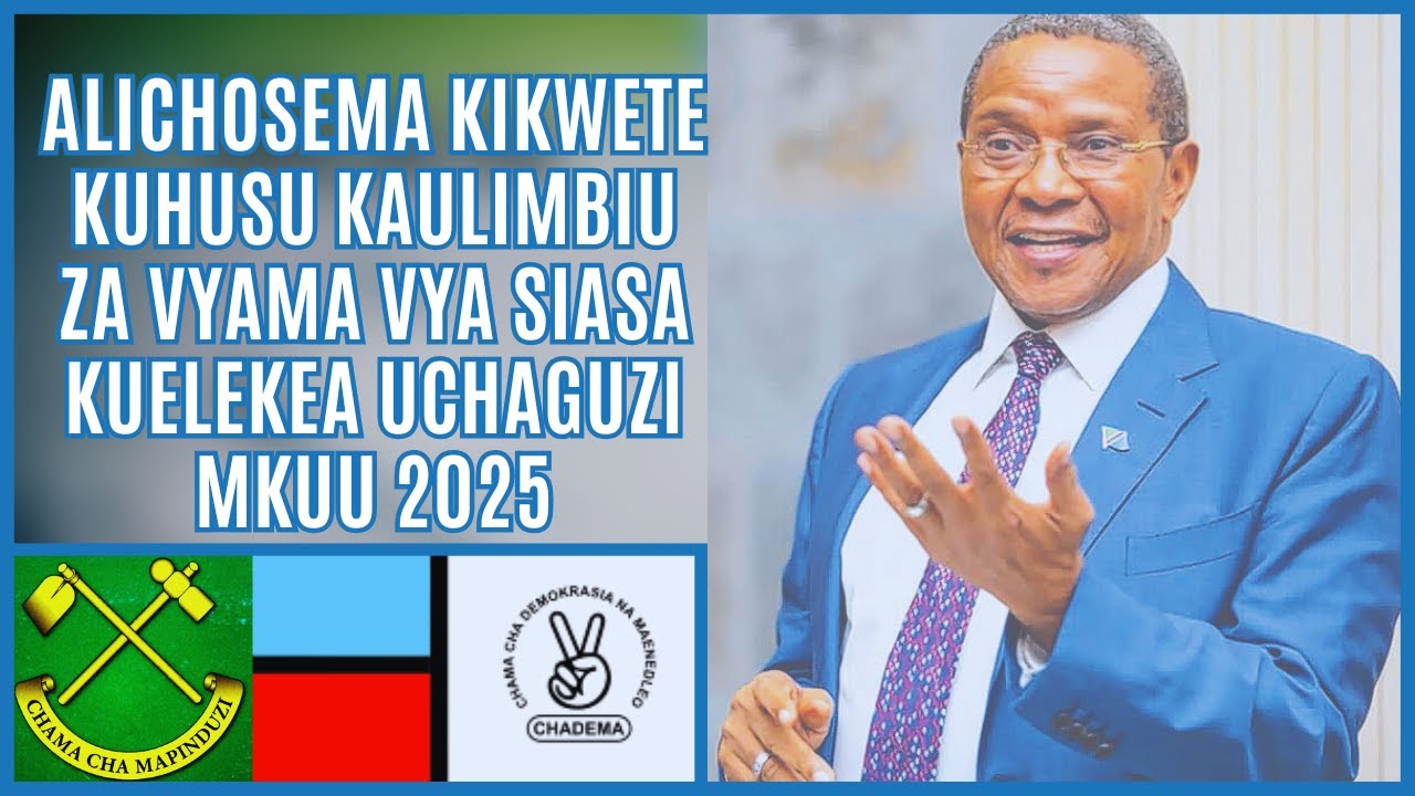 ALICHOSEMA KIKWETE KUHUSU KAULIMBIU ZA VYAMA VYA SIASA KUELEKEA UCHAGUZI MKUU 2025