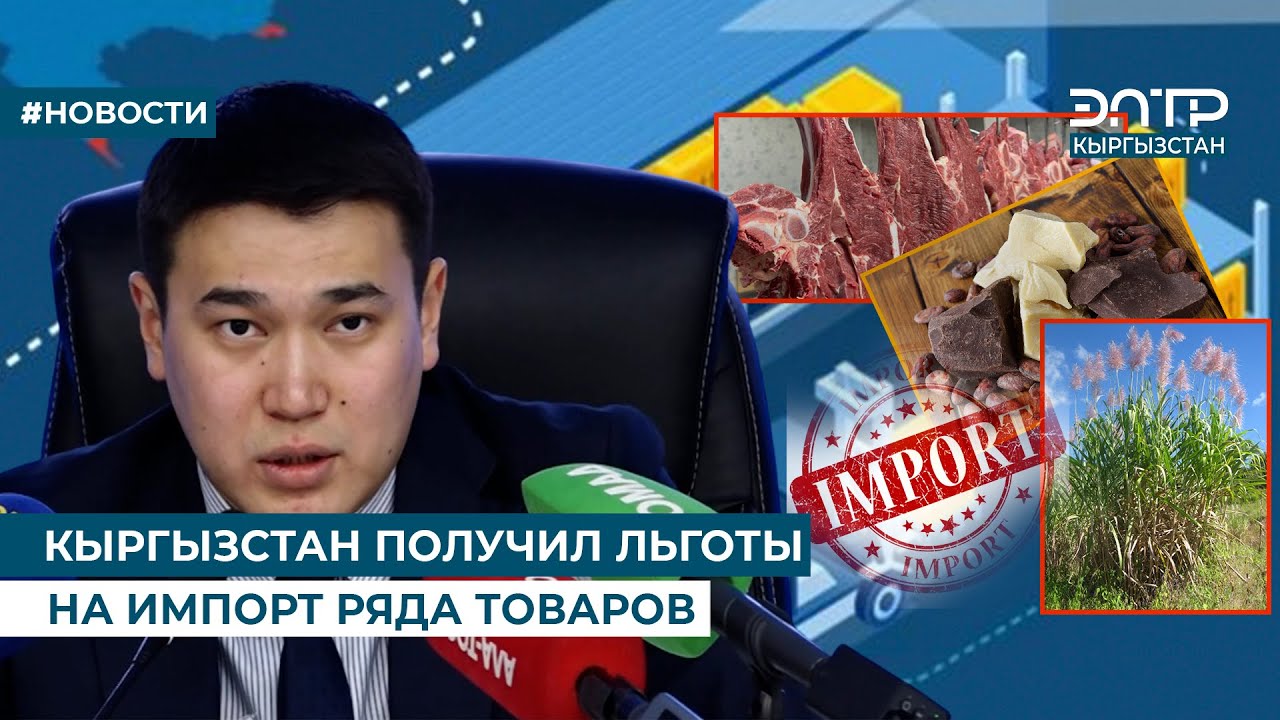 КЫРГЫЗСТАН ПОЛУЧИЛ ЛЬГОТЫ НА ИМПОРТ РЯДА ТОВАРОВ
