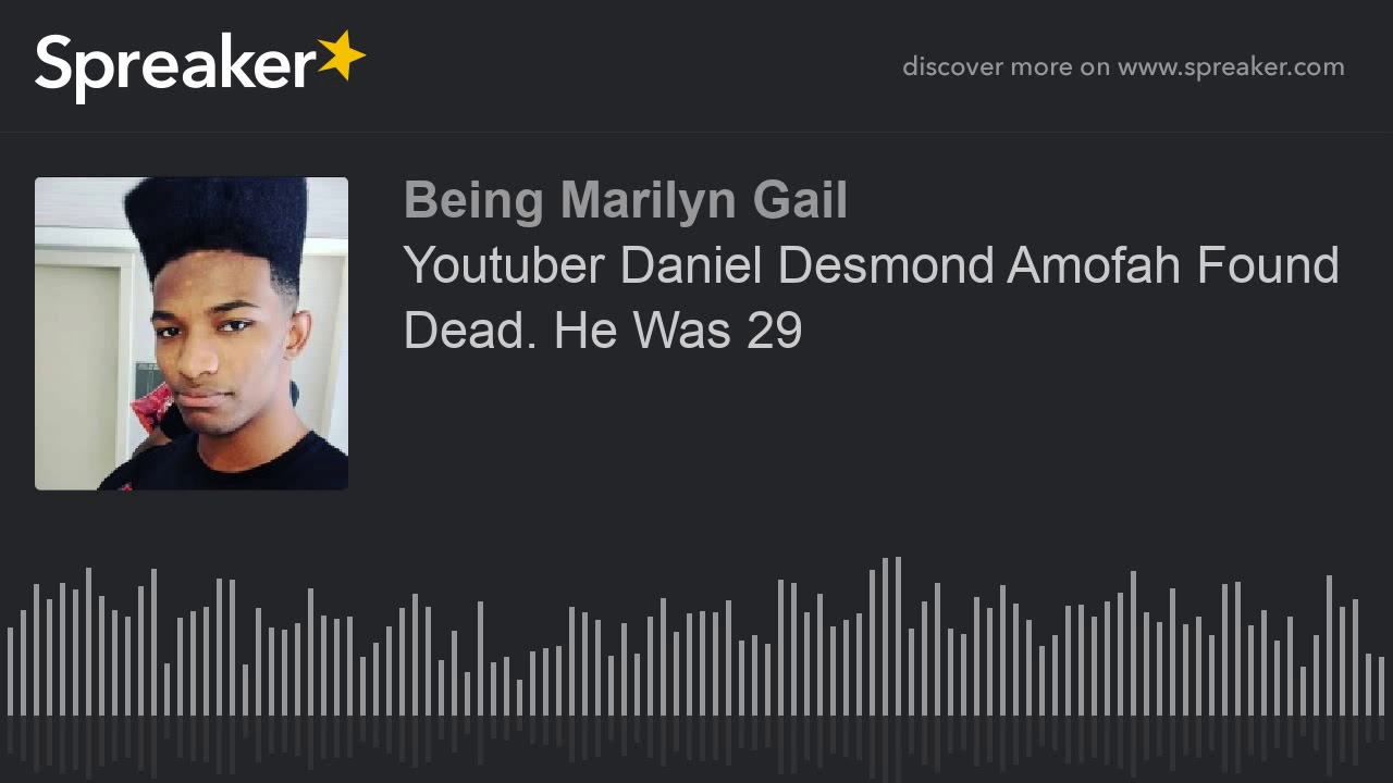 Youtuber Daniel Desmond Amofah Found Dead. He Was 29