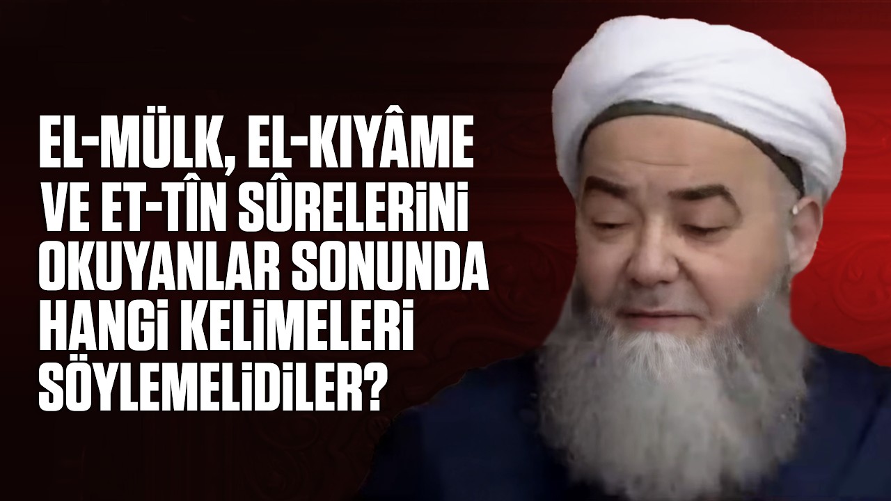 el-Mülk, el-Kıyâme ve et-Tîn Sûrelerini Okuyanlar Sonunda Hangi Kelimeleri Söylemelidiler?