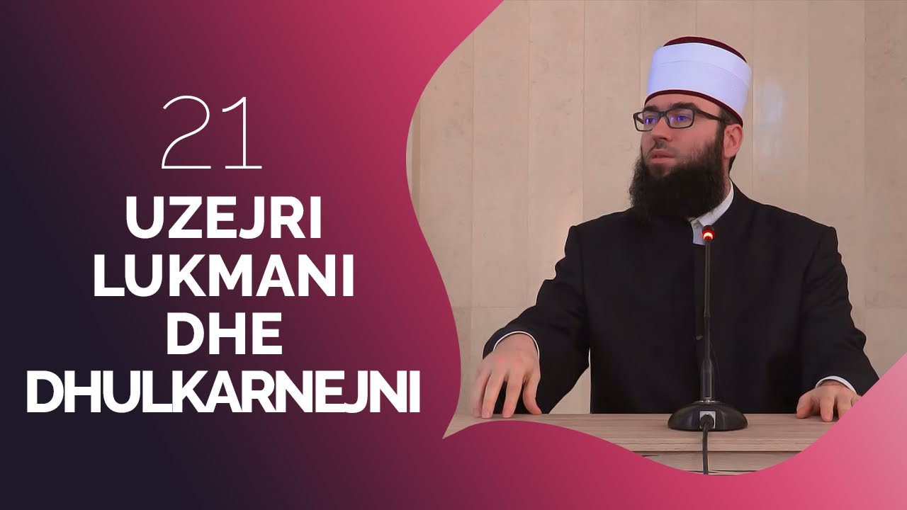 21.Uzejri, Lukmani dhe Dhulkarnejni - Hoxhë Omer Bajrami