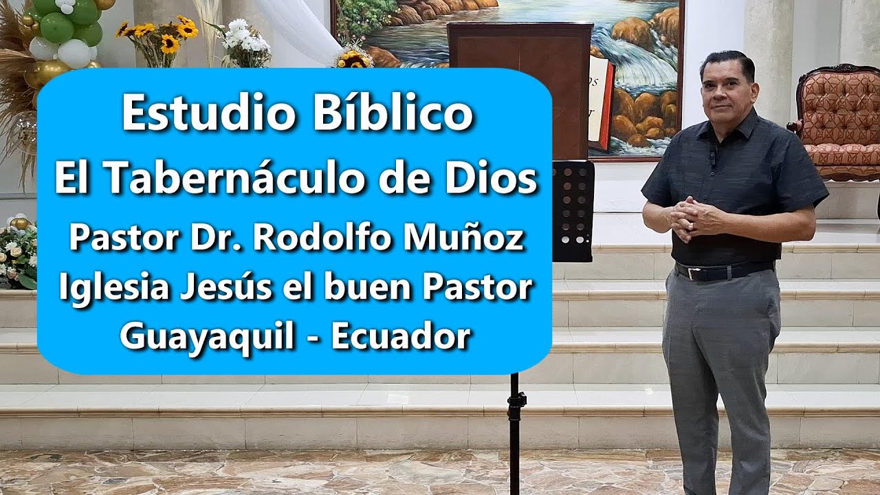Estudio Bíblico: El Tabernáculo de Dios por el Pastor Rodolfo Muñoz Villacís.