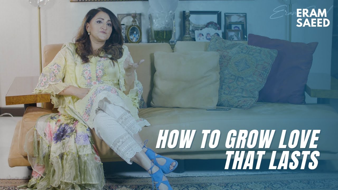 How to Grow Love that Lasts? | Eram Saeed