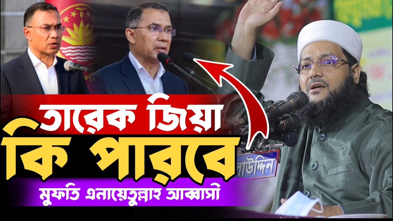 তারেক জিয়া কি পারবে? মুফতি এনায়েতুল্লাহ আব্বাসী Mufti Dr.Enaytullah Abbasi