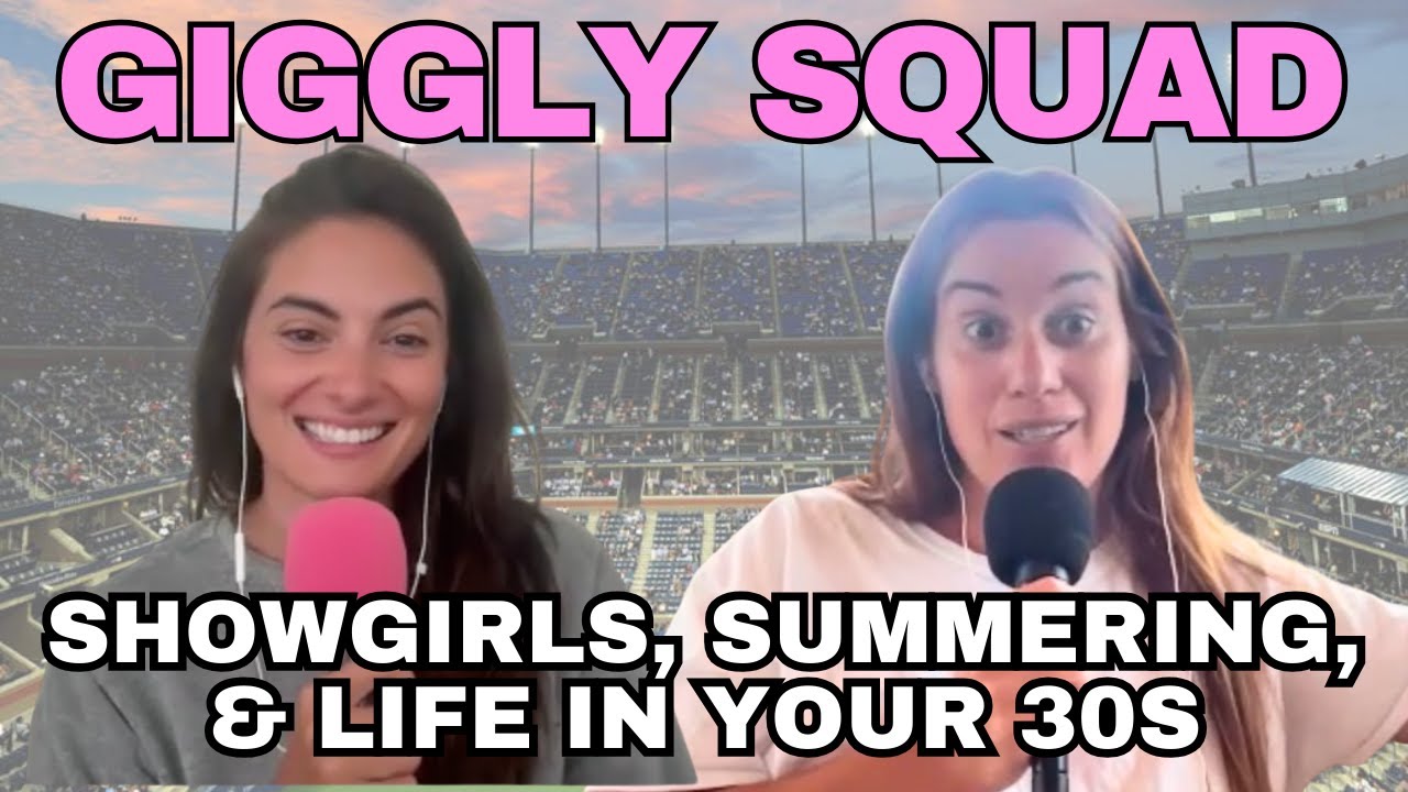 Giggling about showgirls, summering, and life in your 30s