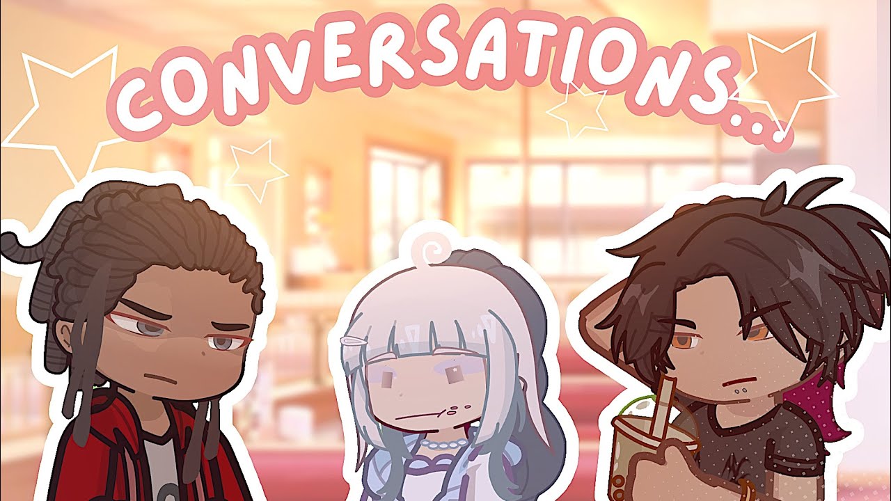 💫Conversations…—(Gl2 skit)