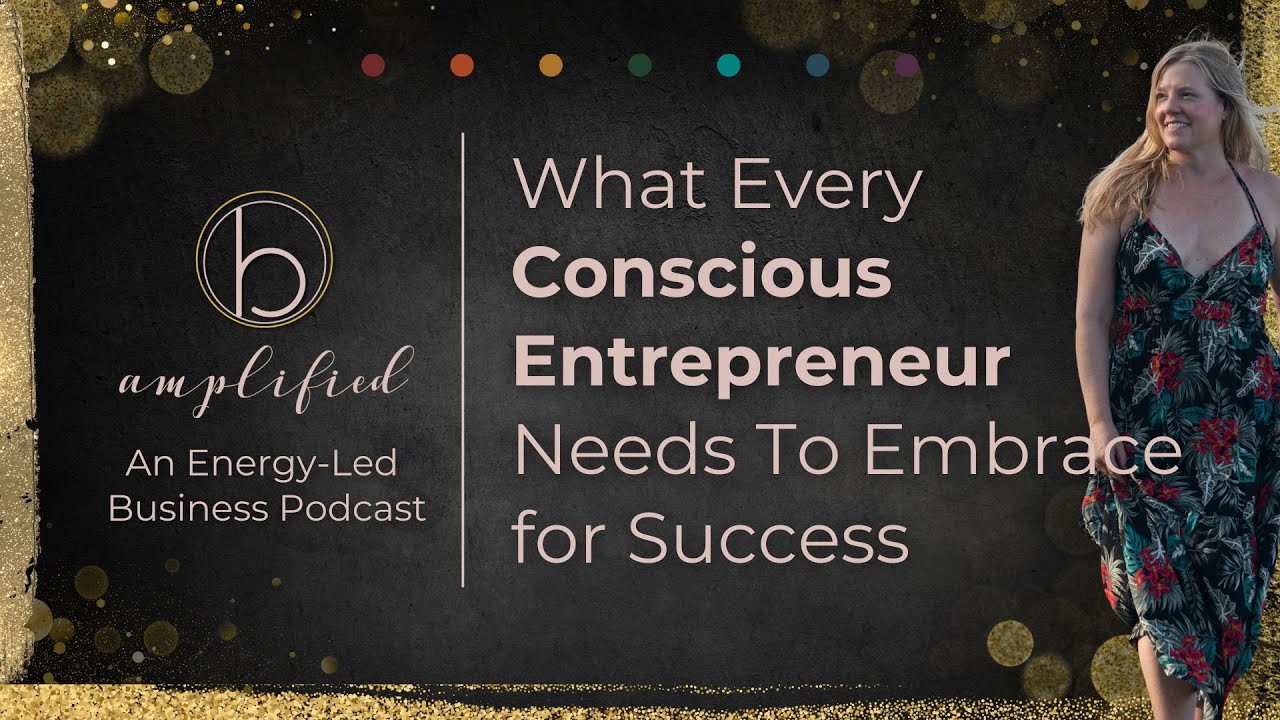 What Every Conscious Entrepreneur Needs to Embrace for Success (+Discover it in your Human...