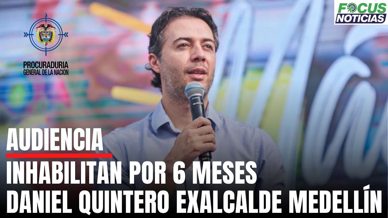 ATENCIÓN. Procuraduría INHABILITA por SEIS Meses a DANIEL QUINTERO Exalcalde de MEDELLÍN #FocusNo