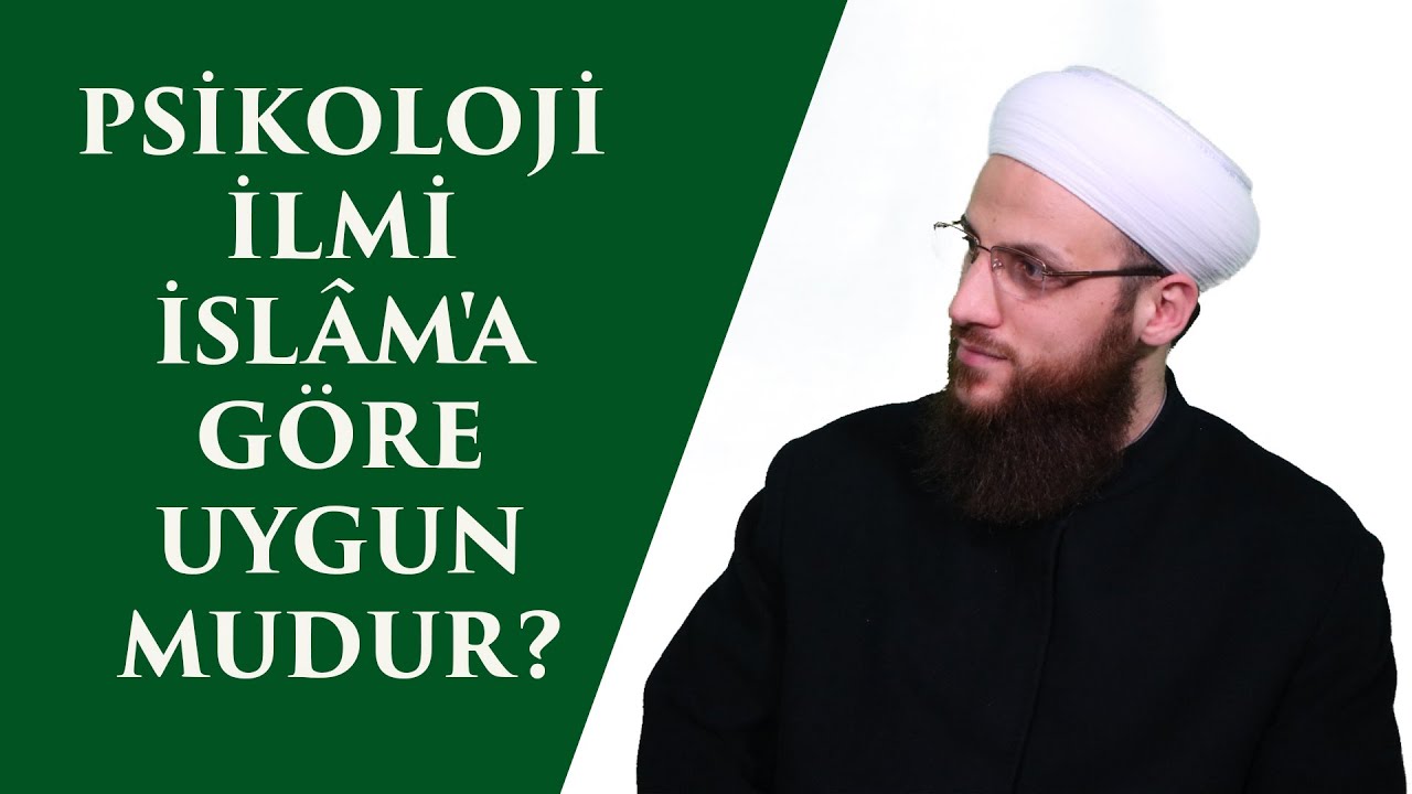 PSİKOLOJİ İLMİ İSLÂM'A GÖRE UYGUN MUDUR?