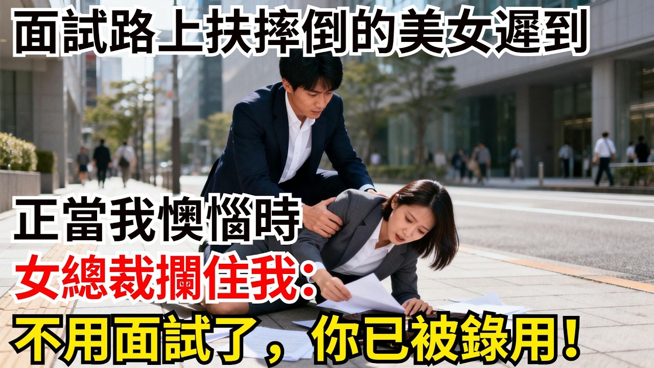 面試路上扶摔倒的美女遲到10分鐘，正當我懊惱時，女總裁攔住我：不用面試了，你已被錄用！#奇聞故事 #故事頻道 #故事分享 #睡前故事 #職場故事#男頻#爽文
