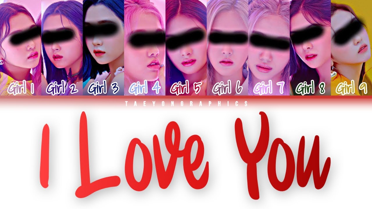 [YOUR GIRL GROUP] (9 Members) ‘I LOVE YOU’ (Han/Rom/Eng) (Original by EXID)