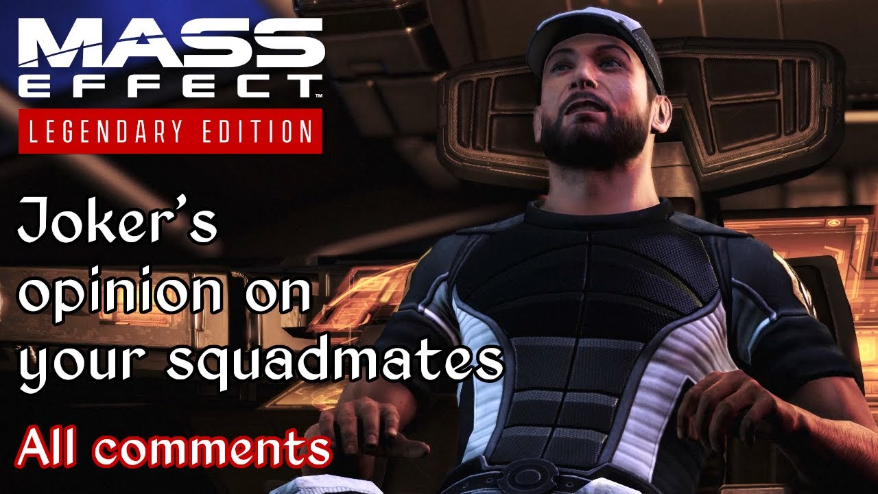 Mass Effect 2 - Joker's opinion on Shepard's squadmates - All variations
