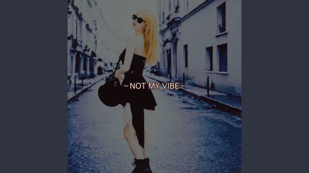 NOT MY VIBE