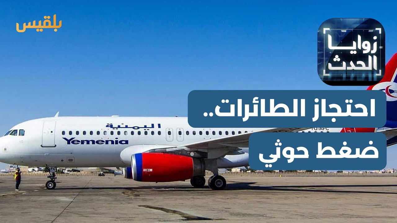 زوايا الحدث | احتجاز طائرات اليمنية.. ضغط حوثي على الحكومة للتراجع عن قراراتها الاقتصادية