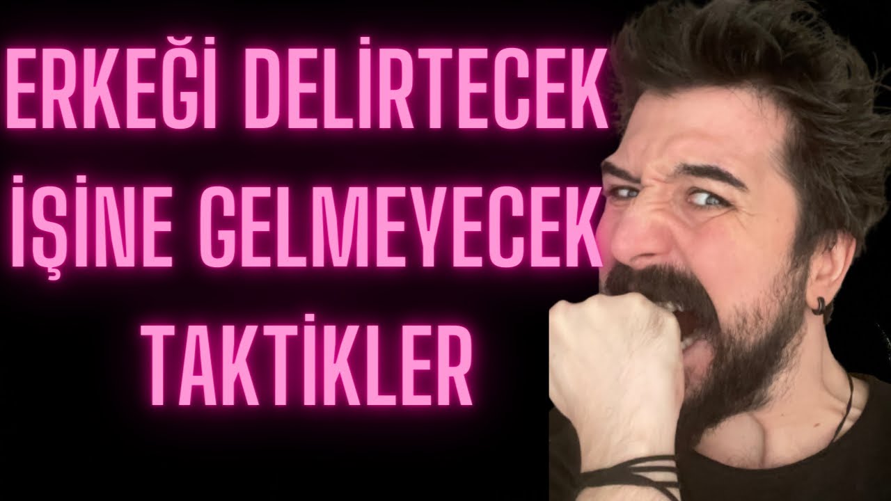 Erkekleri Delirtecek İşine Gelmeyecek Taktikler