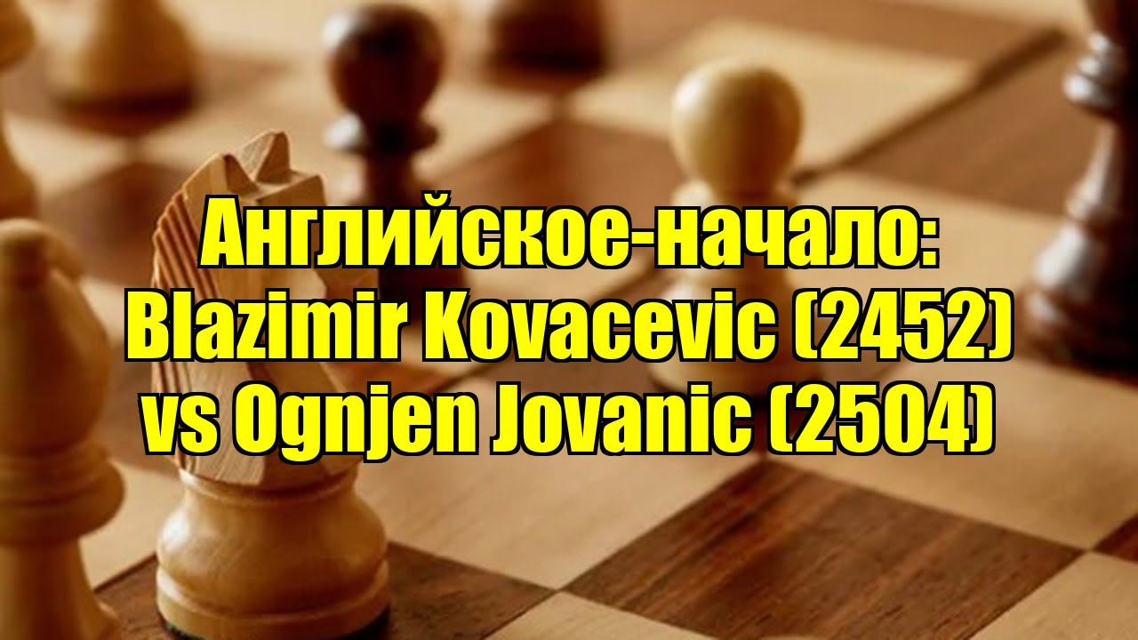Английское-начало: Blazimir Kovacevic (2452) vs Ognjen Jovanic (2504)