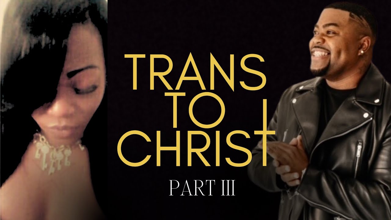 Pt 3. How a Trans was Transformed by Christ