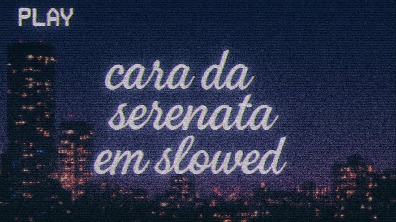 Cara da serenata em slowed