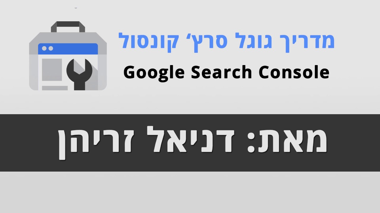 מדריך Search Console / גוגל סרץ' קונסול - מעודכן ל-2020📊 - מאת דניאל זריהן