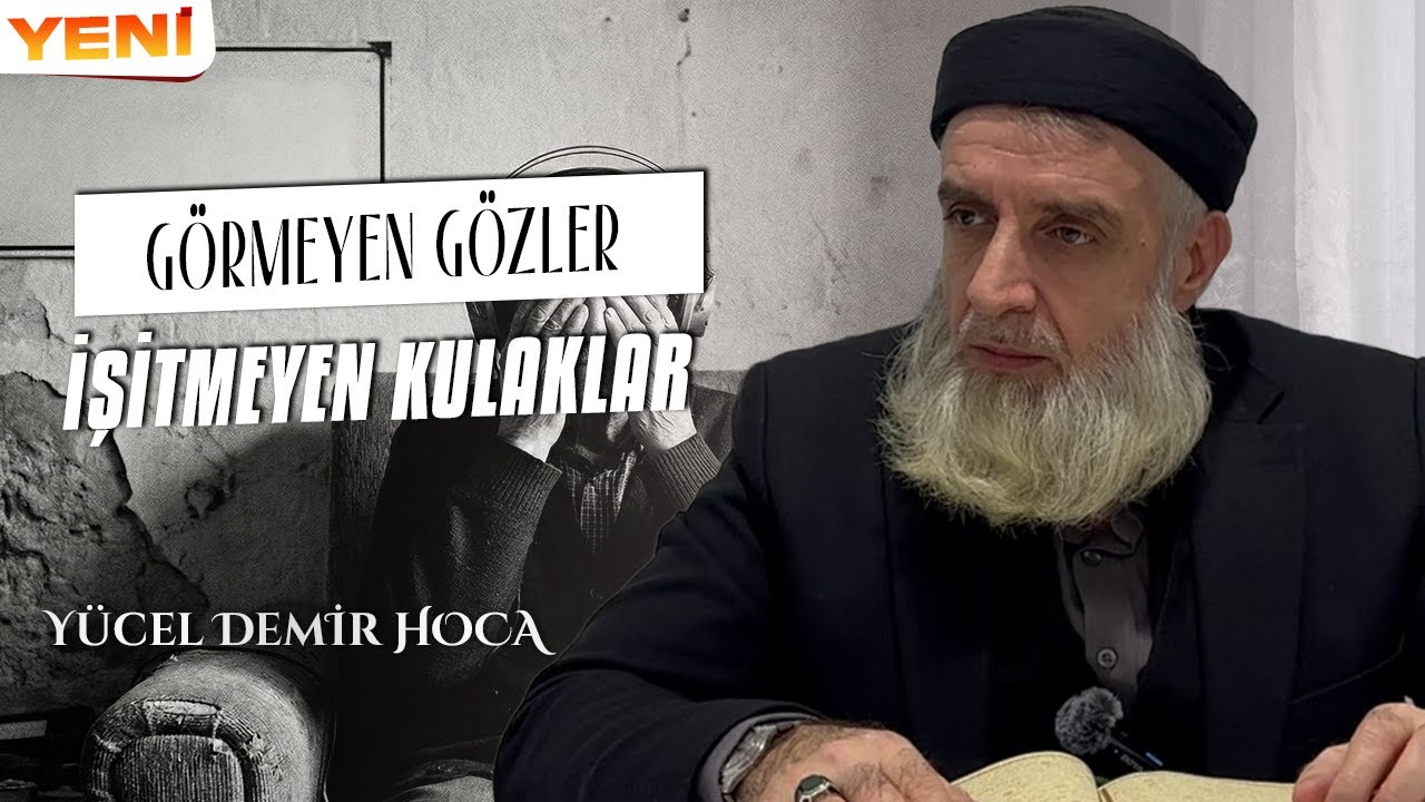 GÖRMEYEN GÖZLER, İŞİTMEYEN KULAKLAR | Yücel DEMİR Hoca