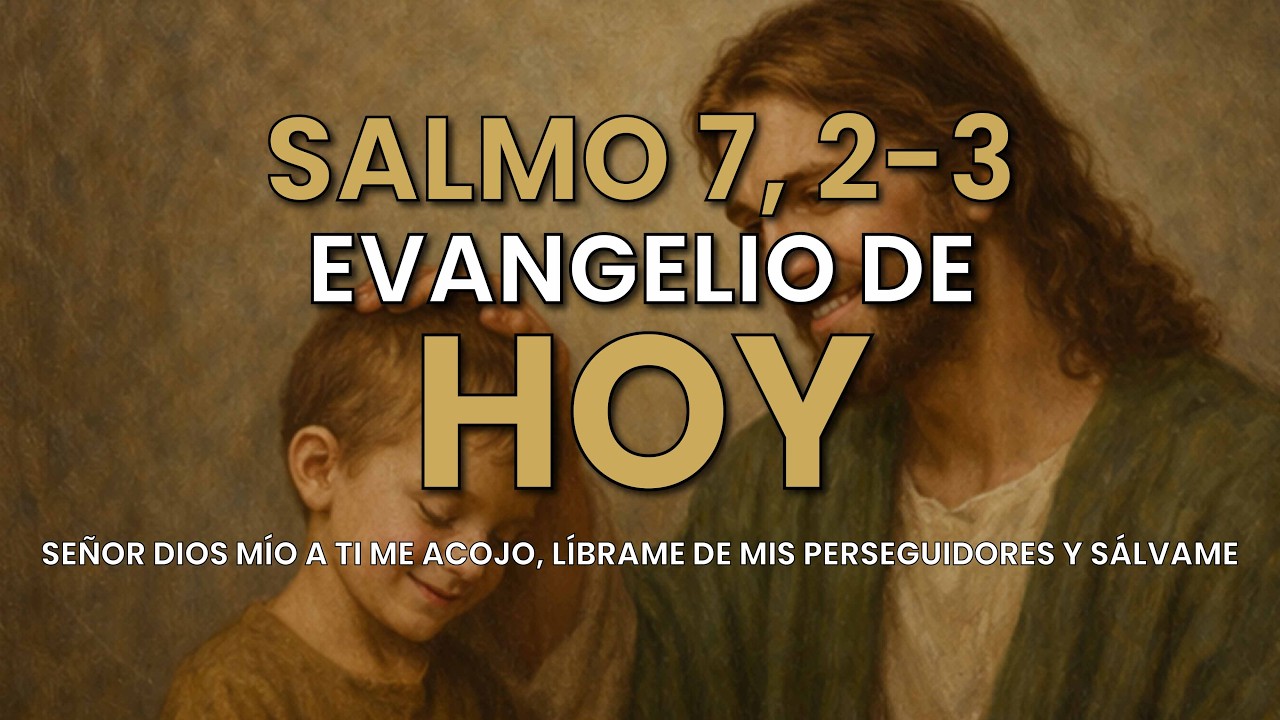 Evangelio de Hoy – Salmo 7, 2-3 - Señor Dios mío a ti me acojo, líbrame de mis perseguidores