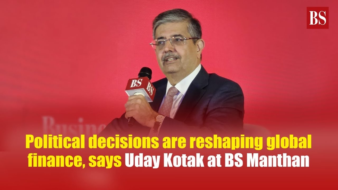 Political decisions are reshaping global finance, says Uday Kotak at BS Manthan 2025
