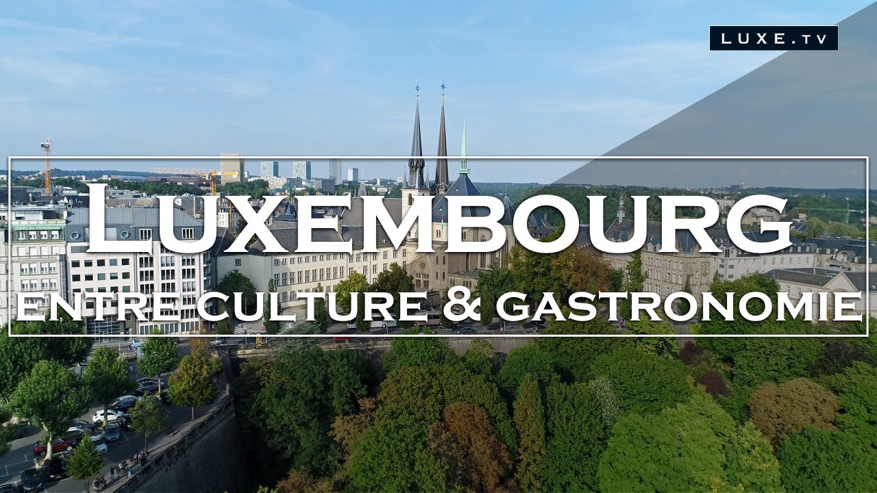 Luxembourg - Culture et gastronomie au cœur de l'Europe - LUXE.TV
