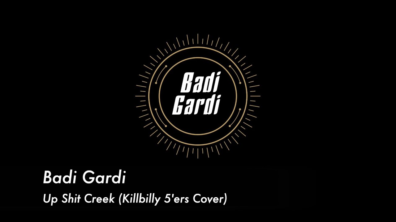 Badi Gardi - Up Shit Creek (The Killbilly 5'ers Cover)