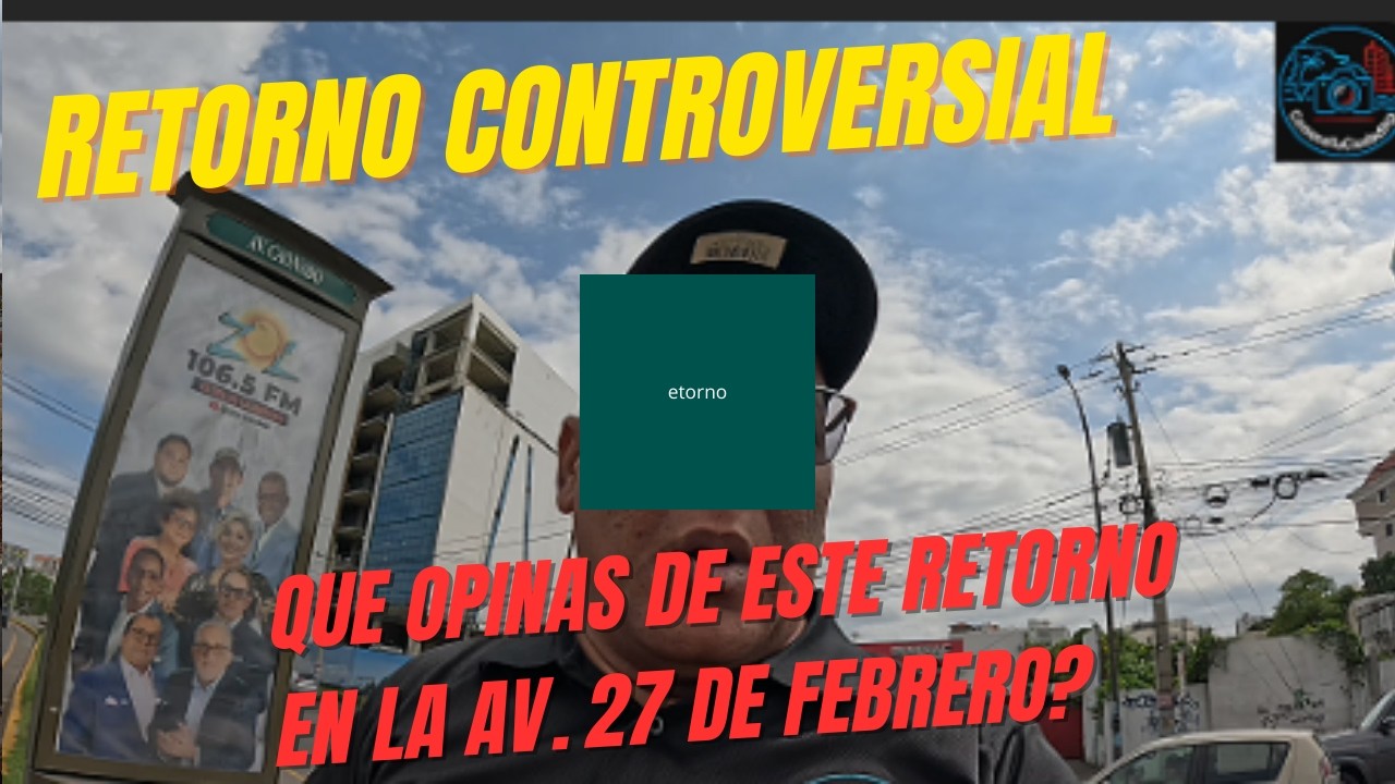Observa como es el controversial Retorno en la Av. 27 de febrero. dame tu opinión.