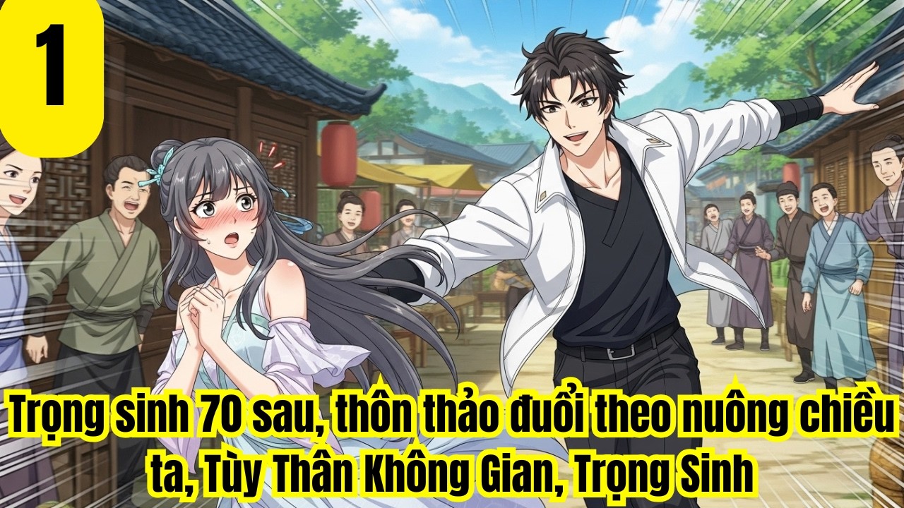Tập 1: Trọng sinh 70 sau, thôn thảo đuổi theo nuông chiều ta, Tùy Thân Không Gian, Trọng Sinh