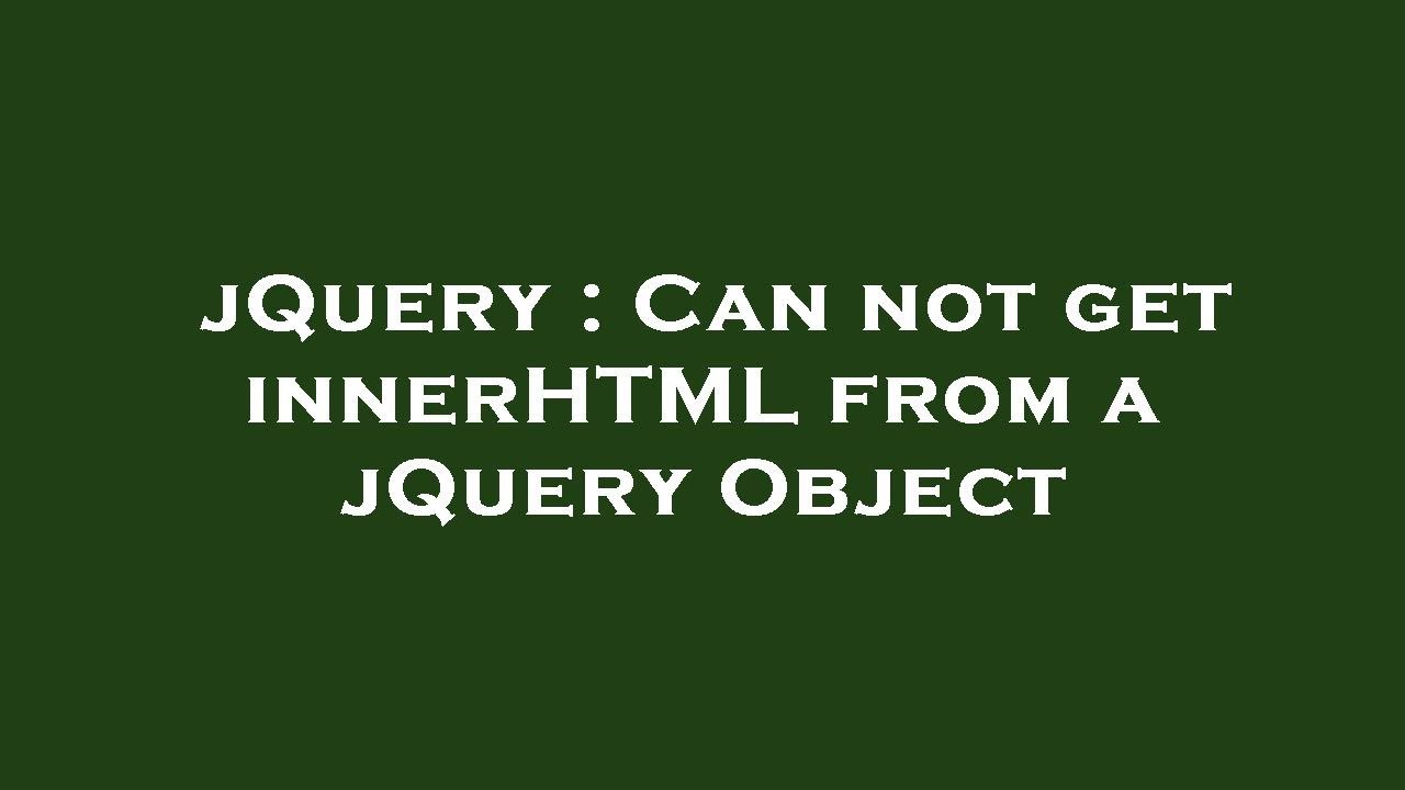 jQuery : Can not get innerHTML from a jQuery Object